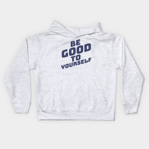 Be Good To Yourself. A Self Love, Self Confidence Quote. Navy Blue Kids Hoodie by That Cheeky Tee